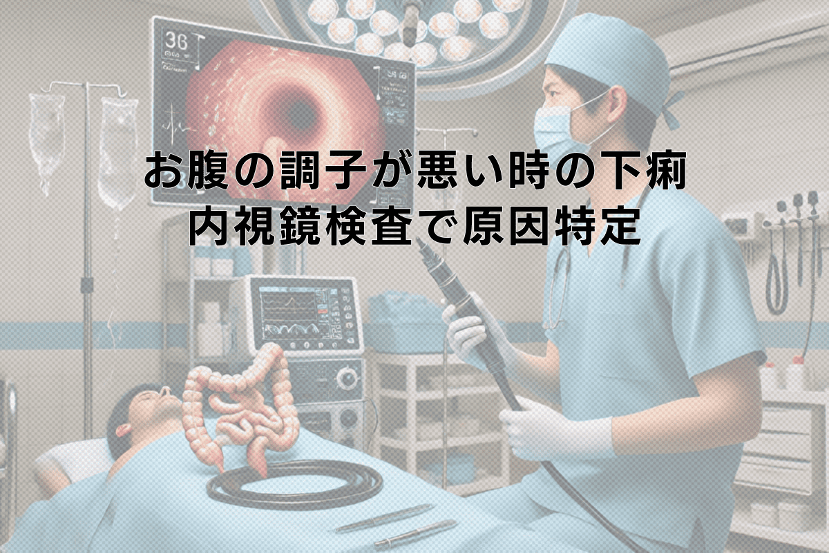 お腹の調子が悪い時の下痢｜内視鏡検査による原因特定