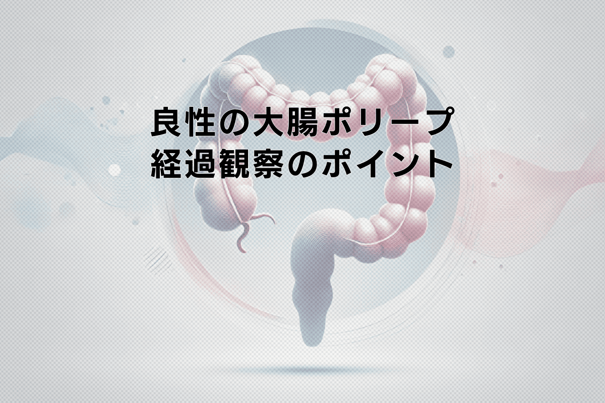 良性の大腸ポリープにおける経過観察のポイント