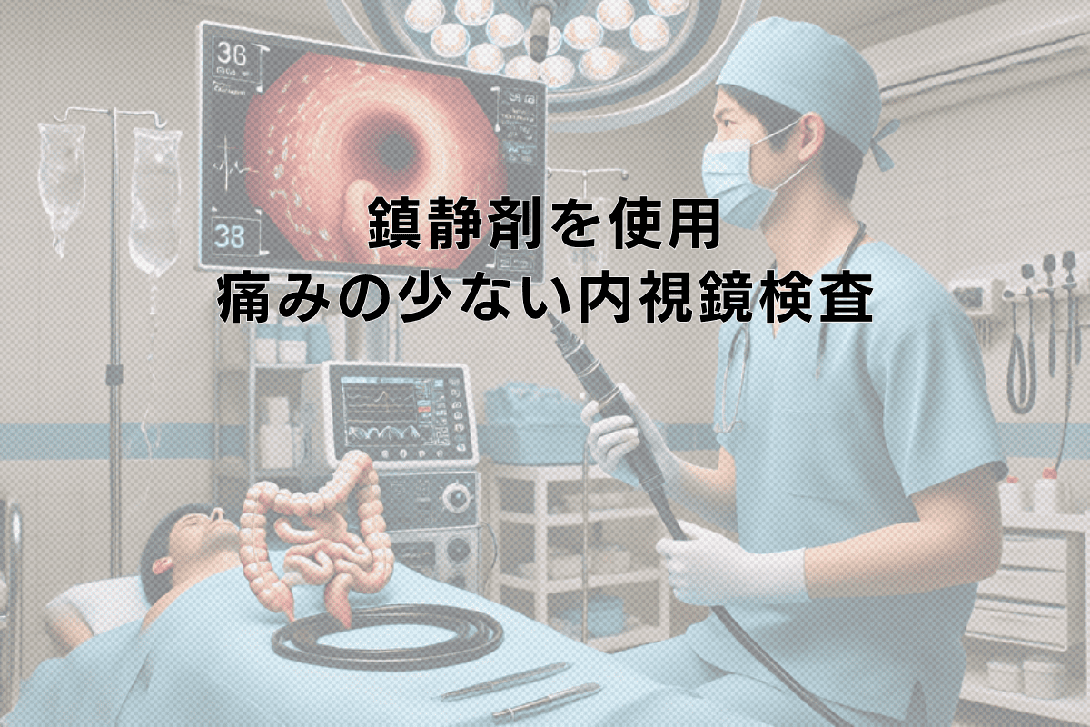 鎮静剤を使用した痛みの少ない内視鏡検査について