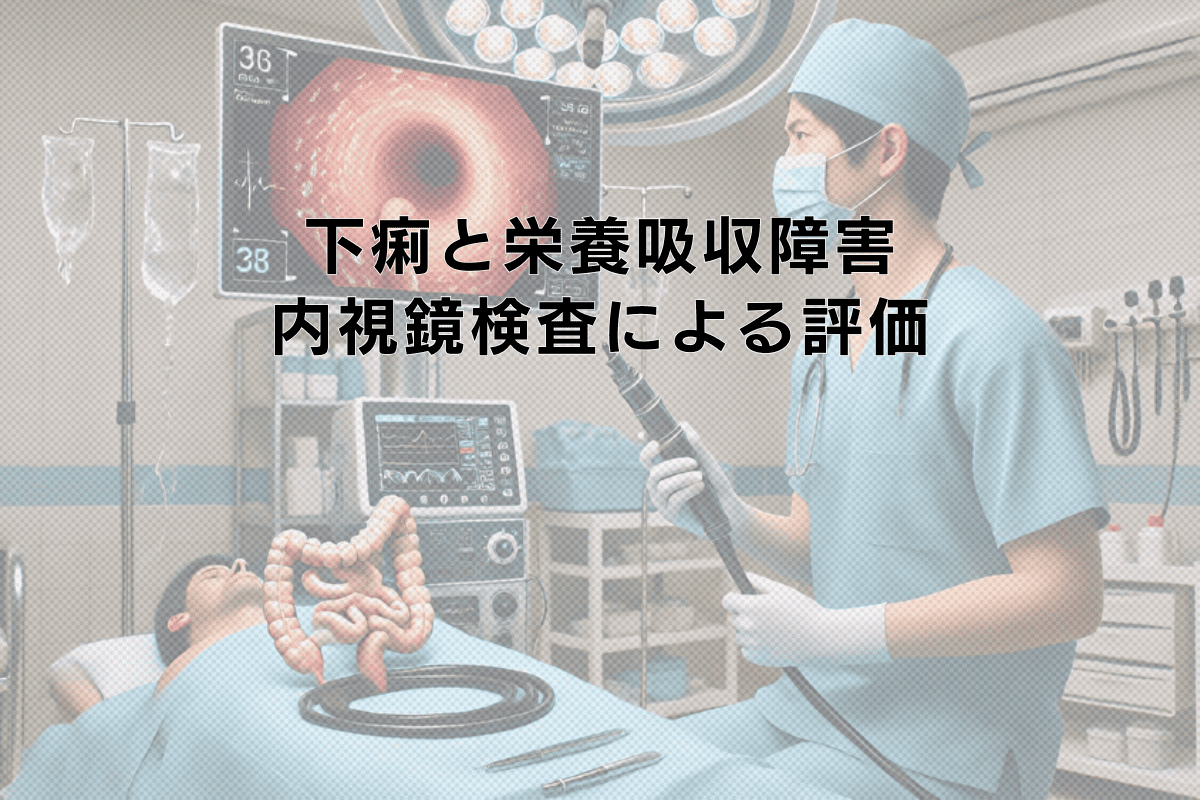 下痢と栄養吸収障害の関係｜内視鏡検査による腸管機能の評価