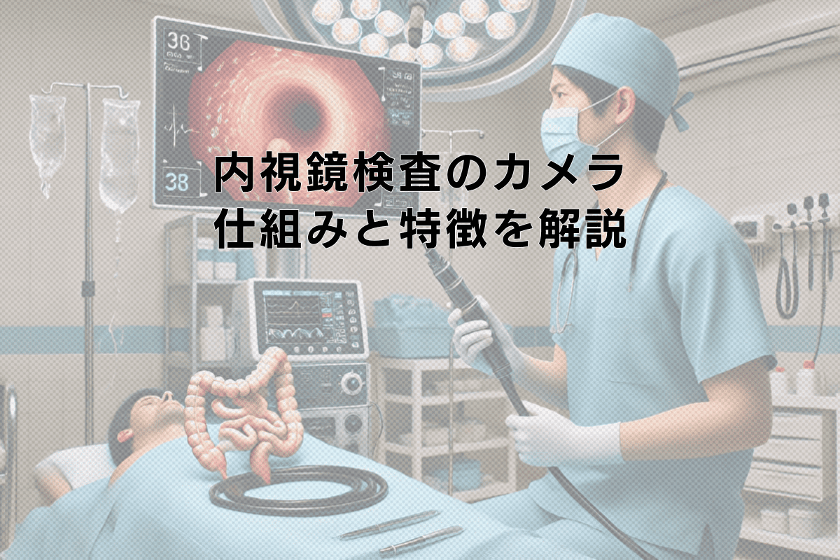 内視鏡検査で使用するカメラの仕組みと特徴を解説｜患者さんの不安解消