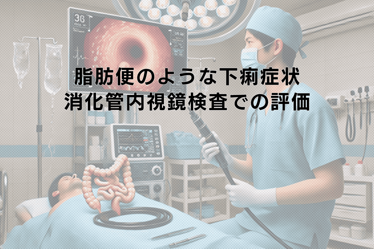 脂肪便のような下痢症状と消化管内視鏡検査での評価基準
