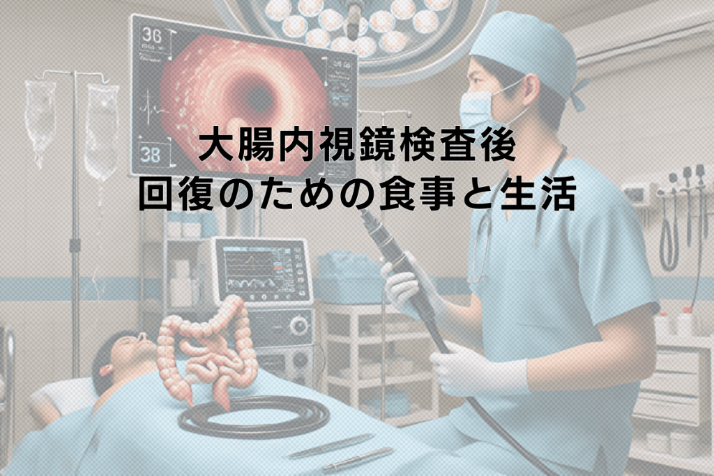 大腸内視鏡検査後の食事と生活 - 安心な回復のために