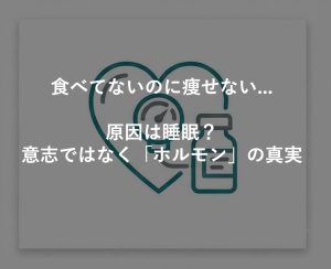 食べてないのに痩せない…原因は睡眠？意志ではなく「ホルモン」の真実
