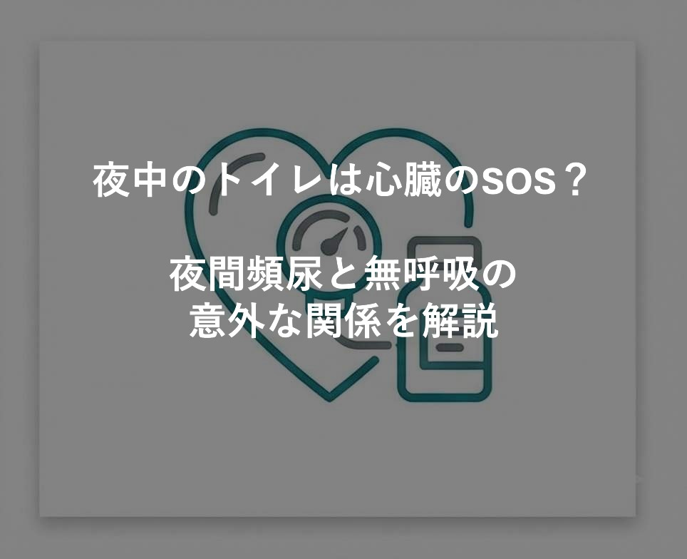 夜中のトイレは心臓のSOS？夜間頻尿と無呼吸の意外な関係を解説