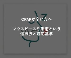 CPAPが辛い方へ｜マウスピースや手術という選択肢と適応基準