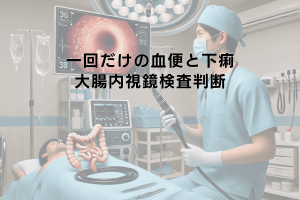 血便と下痢が一回だけ出た場合の大腸内視鏡検査判断
