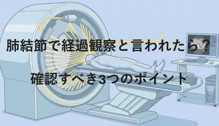 肺結節で経過観察と言われたら？確認すべき3つのポイント