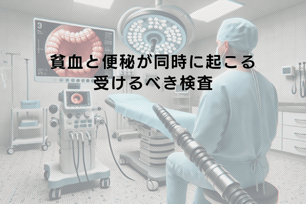 貧血と便秘が同時に起こるときに受けるべき検査