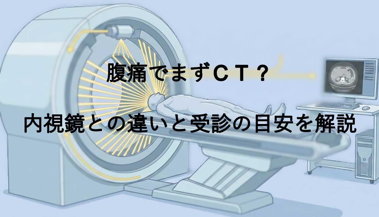 腹痛でまずCT？内視鏡との違いと受診の目安を解説